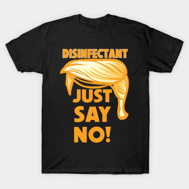 Trump Disinfectant Idea - Just Say No T-Shirt by Geek Wars